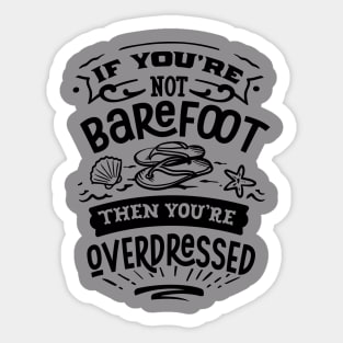 If you're not barefoot then you'e overdressed Sticker